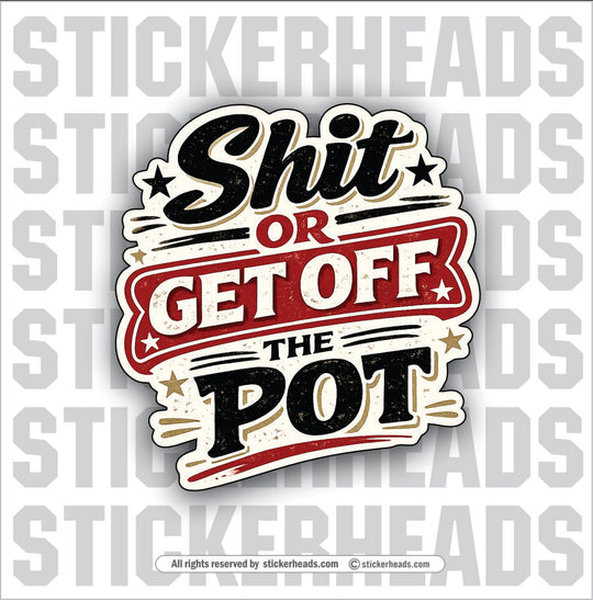 SHIT OR GET OFF THE POT - funny sticker