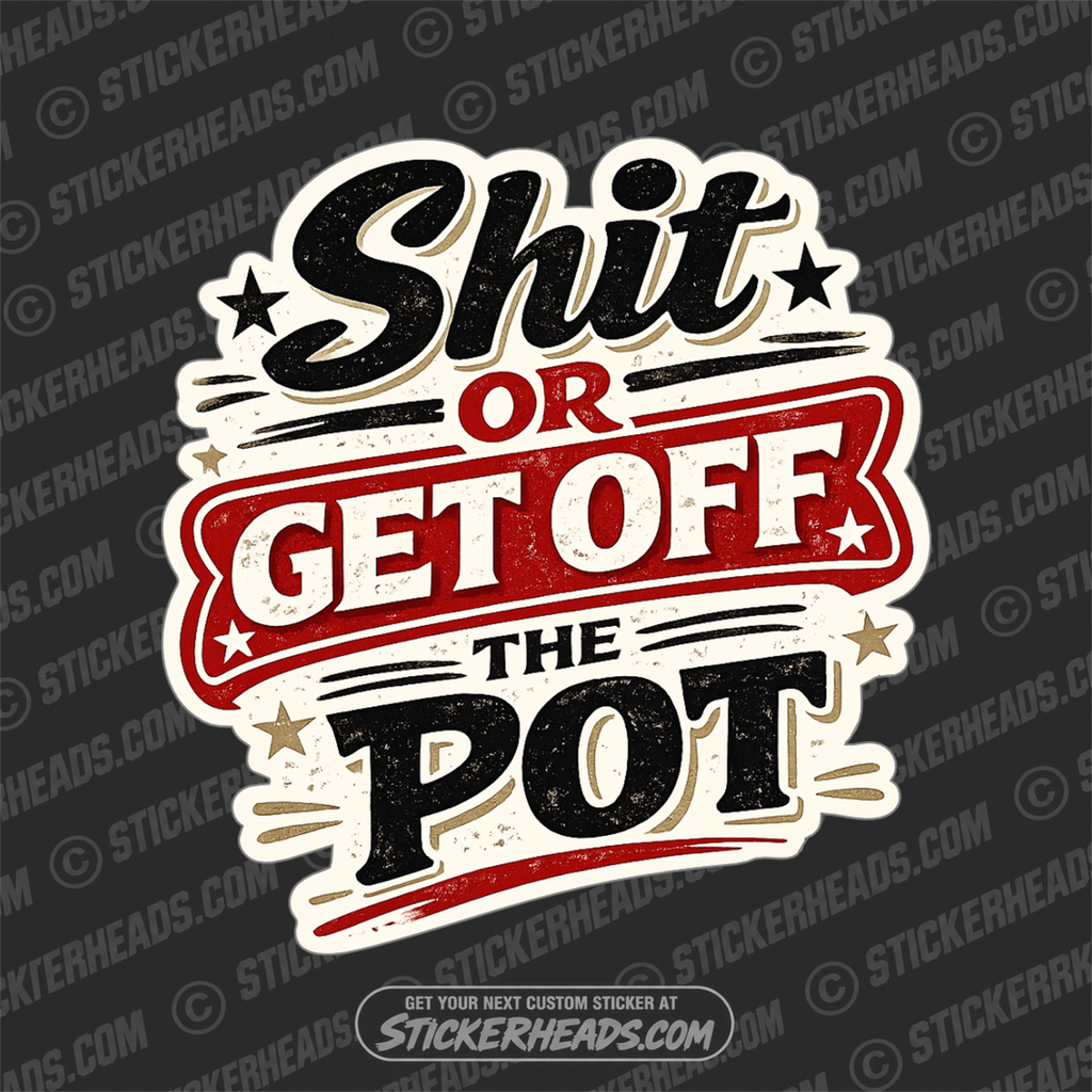 SHIT OR GET OFF THE POT - funny sticker