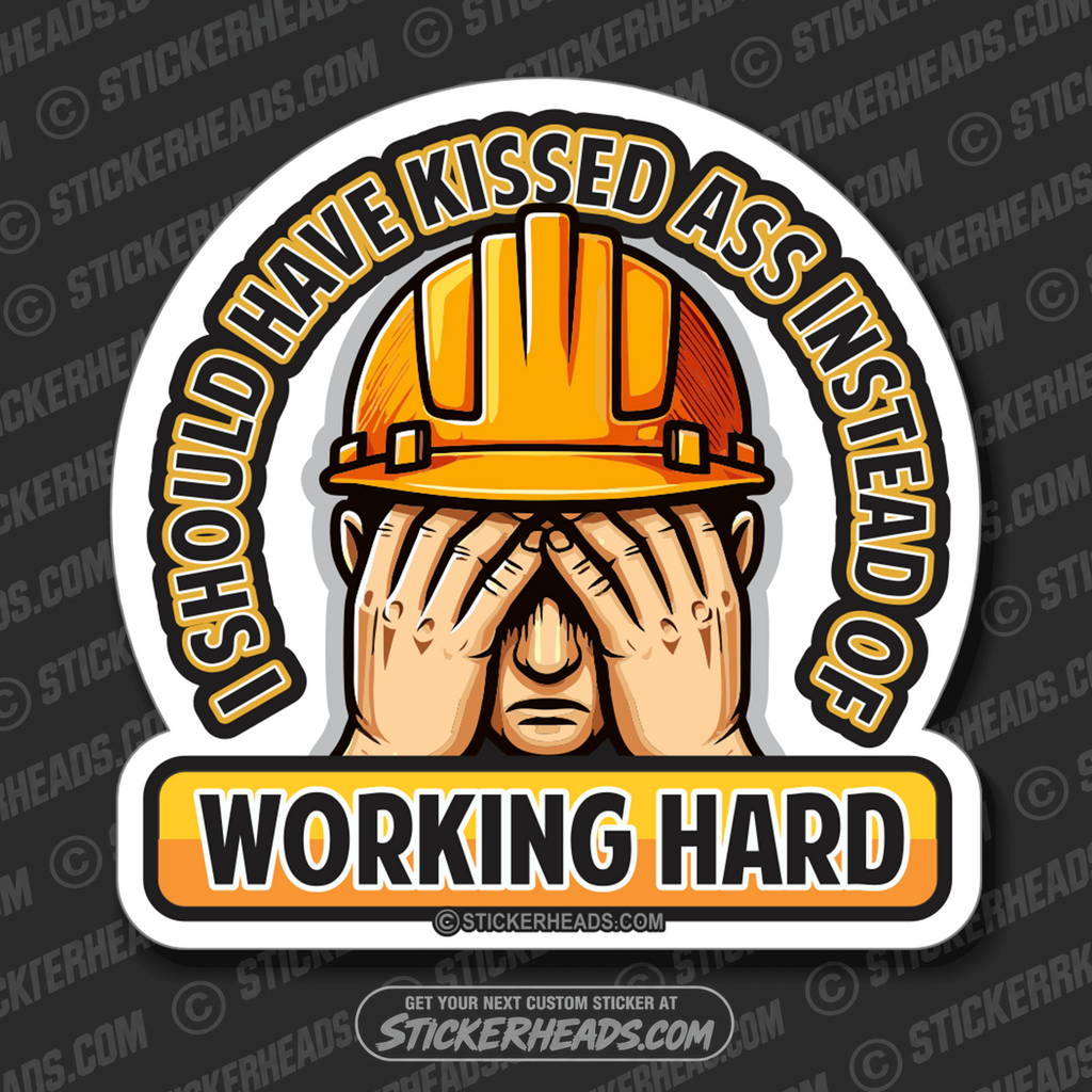 I Should Have KISSED ASS INSTEAD OF WORKING HARD  - Work Union Misc Funny Sticker (Copy)