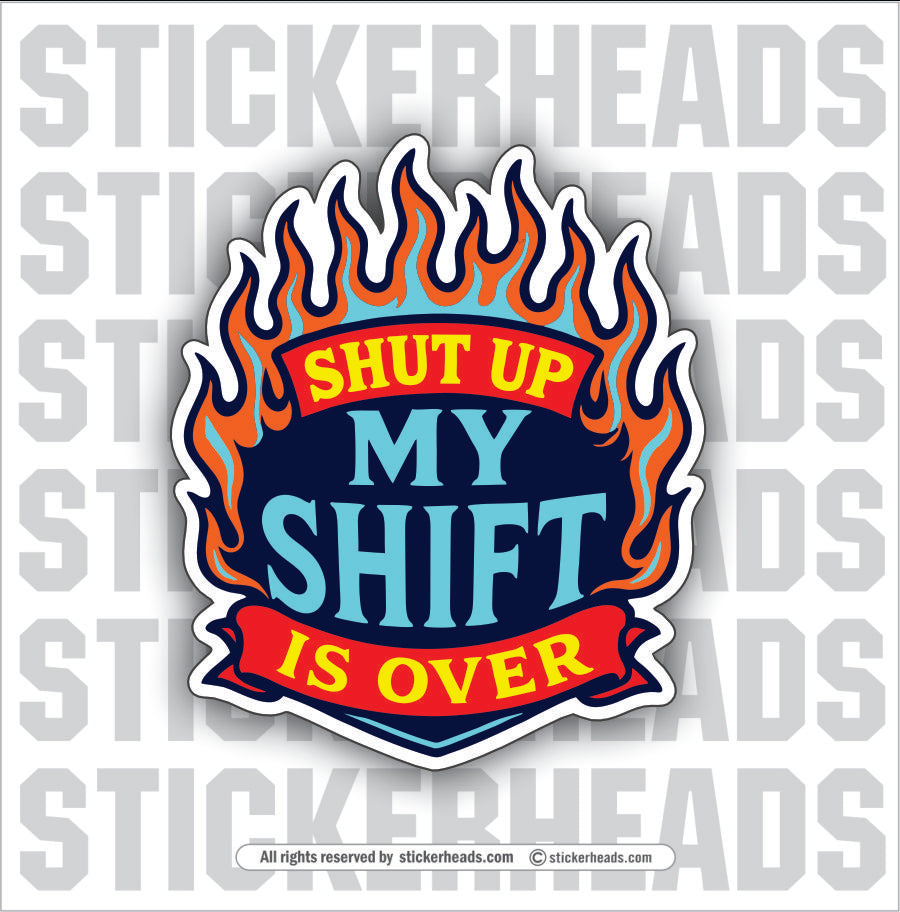 SHUT UP MY SHIFT IS OVER - Funny Work Misc Sticker