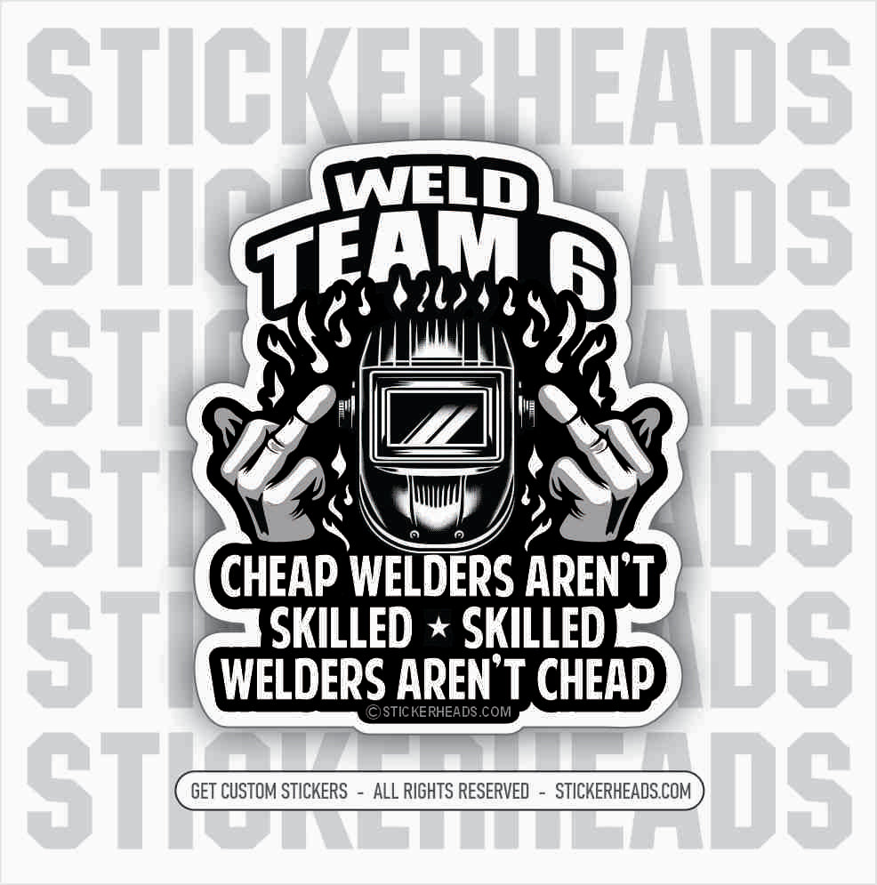 WELD TEAM 6 -SKILLED WELDERS AREN'T CHEAP  -  Weld Welder Sticker