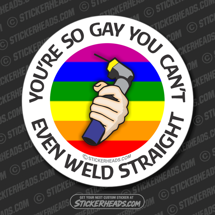 You're So Gay You Can't Even Weld Straight  - welding weld sticker