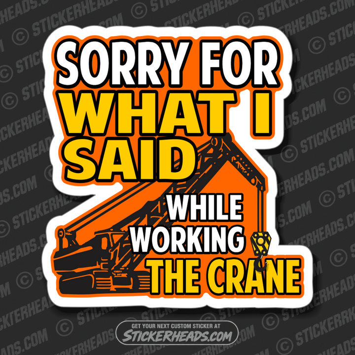 SORRY FOR WHAT I SAID WORKING THE CRANE -  Heavy Equipment - Crane Operator Sticker