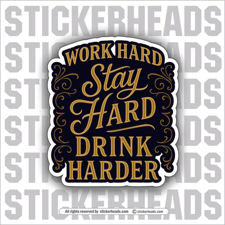 WORK HARD STAY HARD DRINK HARDER - ALCOHOL DRINKING DRUNK  Misc Funny Sticker