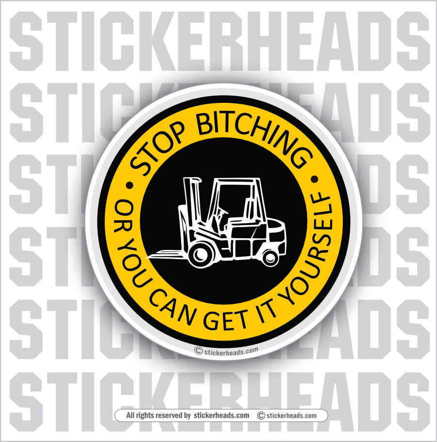 Stop Bitching - Move it yourself - - Forklift Operator Sticker