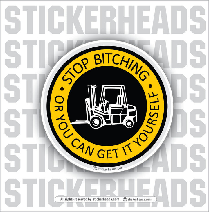 Stop Bitching - Move it yourself - - Forklift Operator Sticker