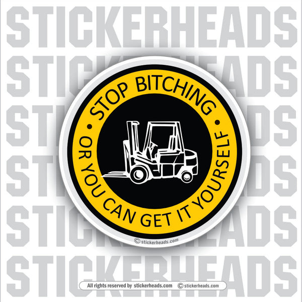 Stop Bitching - Move it yourself - - Forklift Operator Sticker