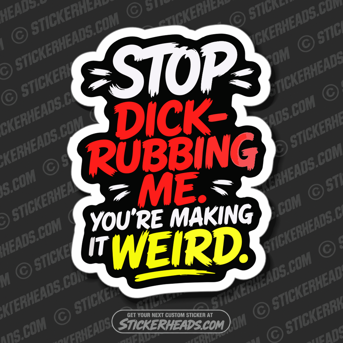 STOP DICK-RUBBING ME - funny sticker