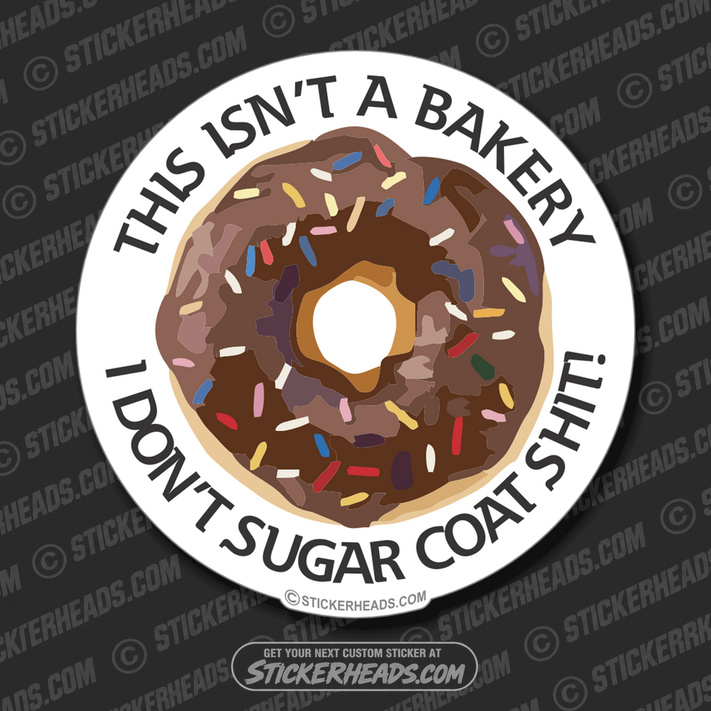 This Isn't A Bakery I Don't Sugar Coat Shit! - Funny Sticker