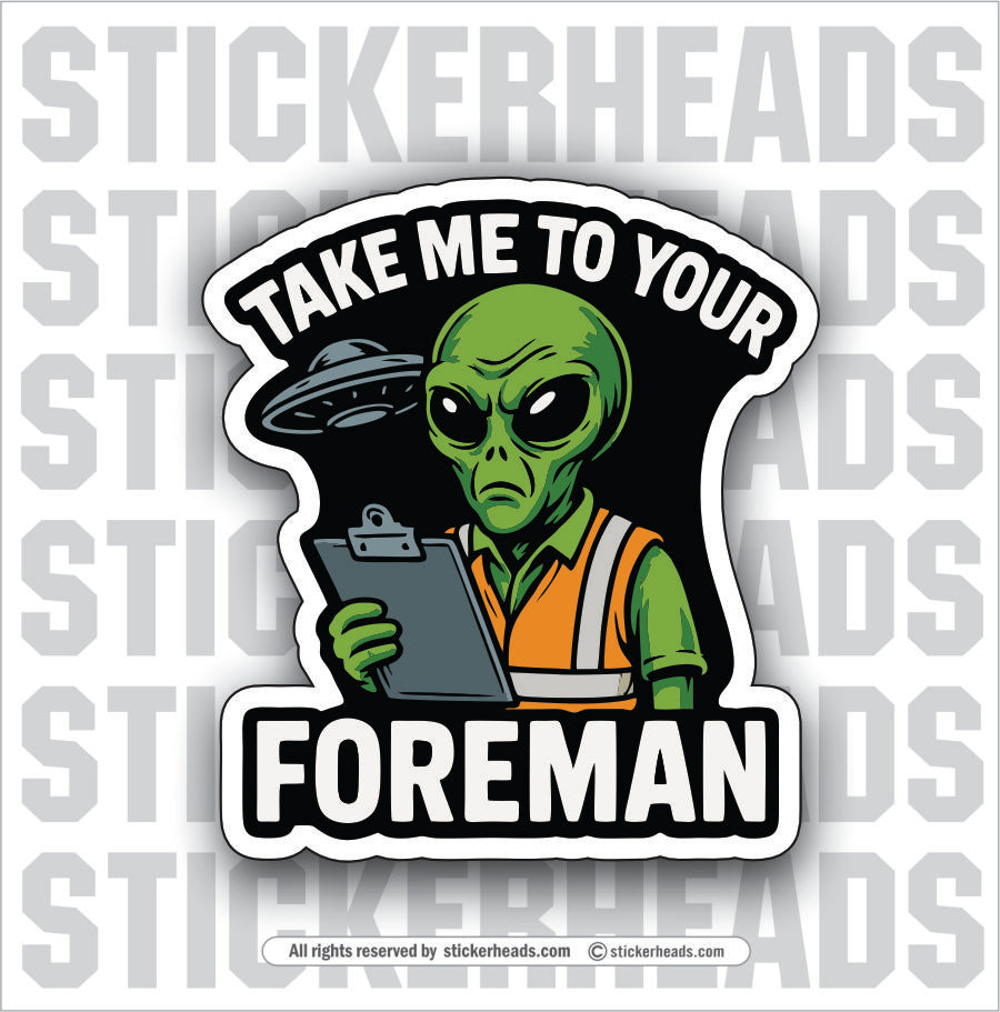 TAKE ME TO YOUR FOREMAN  - Funny ALIEN Conspiracy Sticker