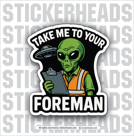 TAKE ME TO YOUR FOREMAN  - Funny ALIEN Conspiracy Sticker