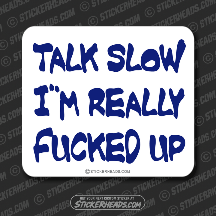 Talk Slow I'm Fucked up  -  Funny Sticker