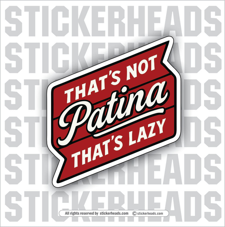 THAT'S NOT PATINA THAT'S LAZY - Funny Work Sticker