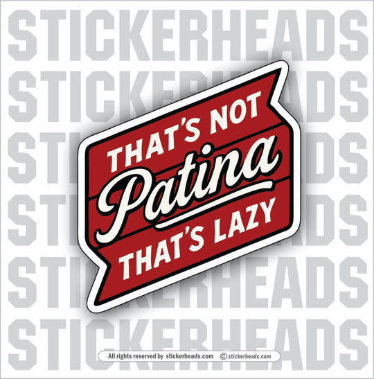 THAT'S NOT PATINA THAT'S LAZY - Funny Work Sticker