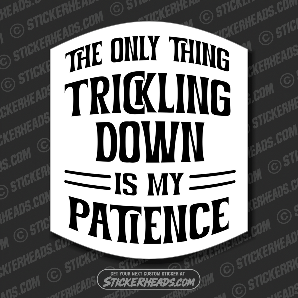 THE ONLY THING TRICKLING DOWN IS MY PATIENCE - Union Misc Funny ECONOMY Sticker