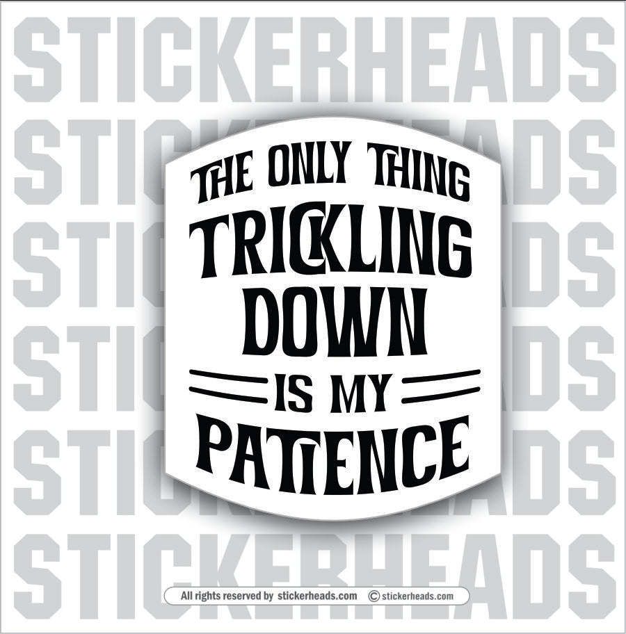THE ONLY THING TRICKLING DOWN IS MY PATIENCE - Union Misc Funny ECONOMY Sticker