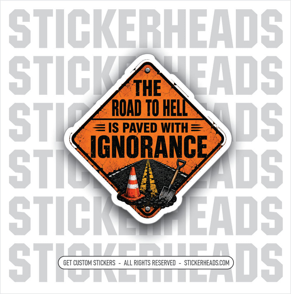 THE ROAD TO HELL IS PAVED WITH IGNORANCE -  FUNNY STICKER