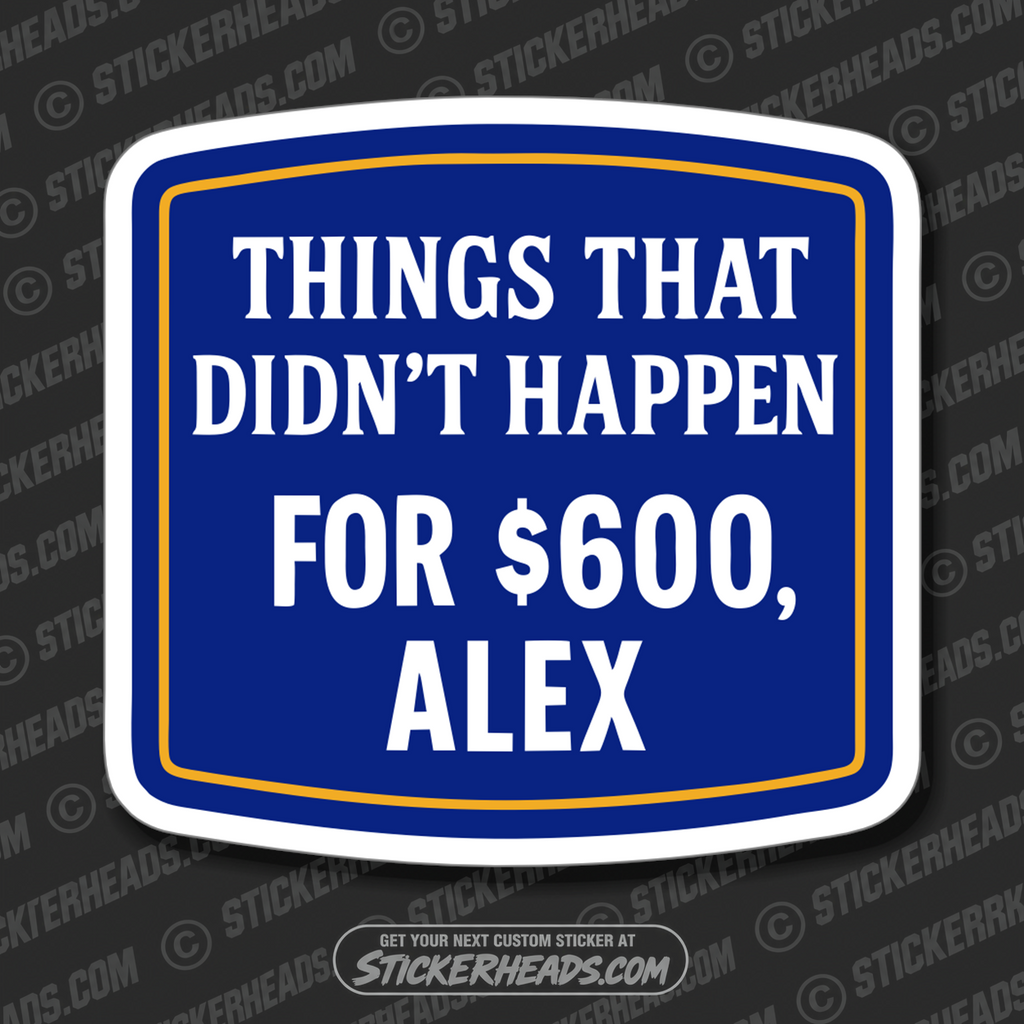 THINGS THAT DIDN'T HAPPEN FOR $600 ALEX - Misc Funny Sticker