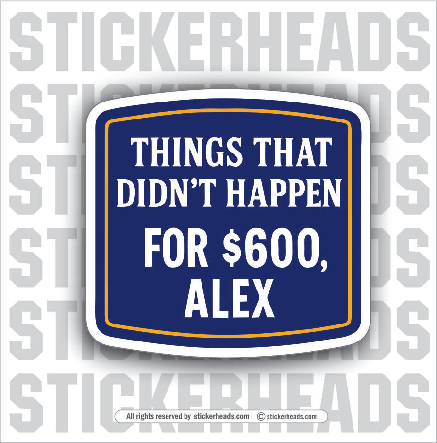 THINGS THAT DIDN'T HAPPEN FOR $600 ALEX - Misc Funny Sticker