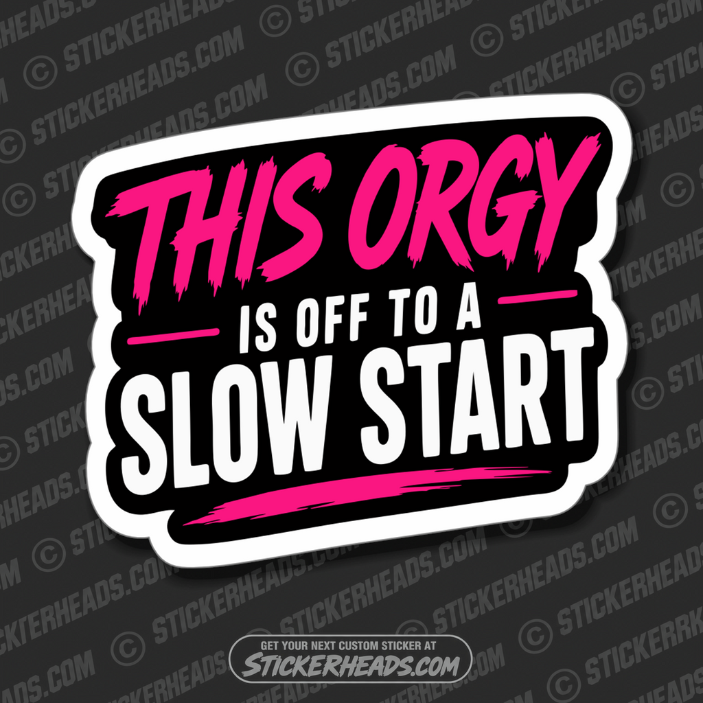 THIS ORGY IS OFF TO A SLOW START - funny sticker