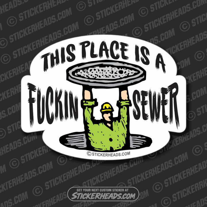 This Place Is A Fuckin SEWER -  Funny Work Sticker