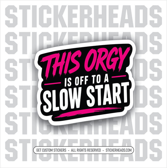 THIS ORGY IS OFF TO A SLOW START - funny sticker