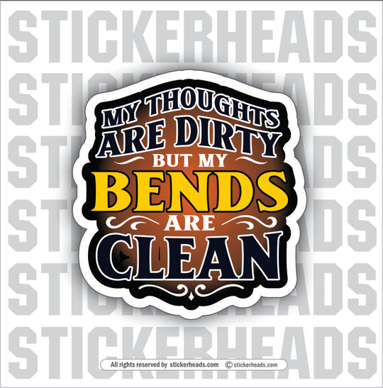 MY THOUGHTS DIRTY BUT MY BENDS ARE CLEAN -  PLATE/ ANGLE ROLL BENDER OPERATOR - Sticker