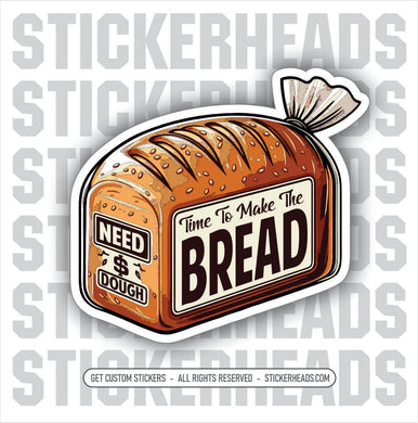 TIME TO MAKE THE BREAD  -  Work Job Funny Sticker