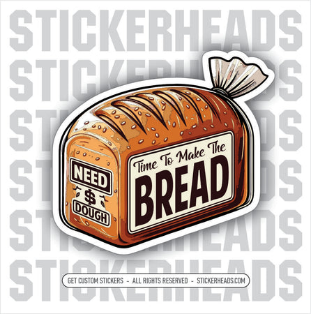 TIME TO MAKE THE BREAD  -  Work Job Funny Sticker