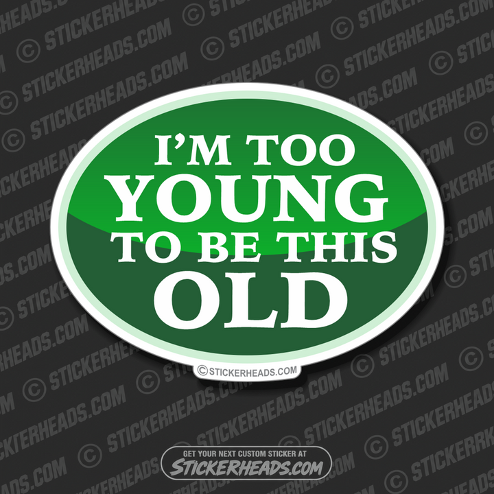 I'm Too YOUNG to be this OLD  - Funny Sticker
