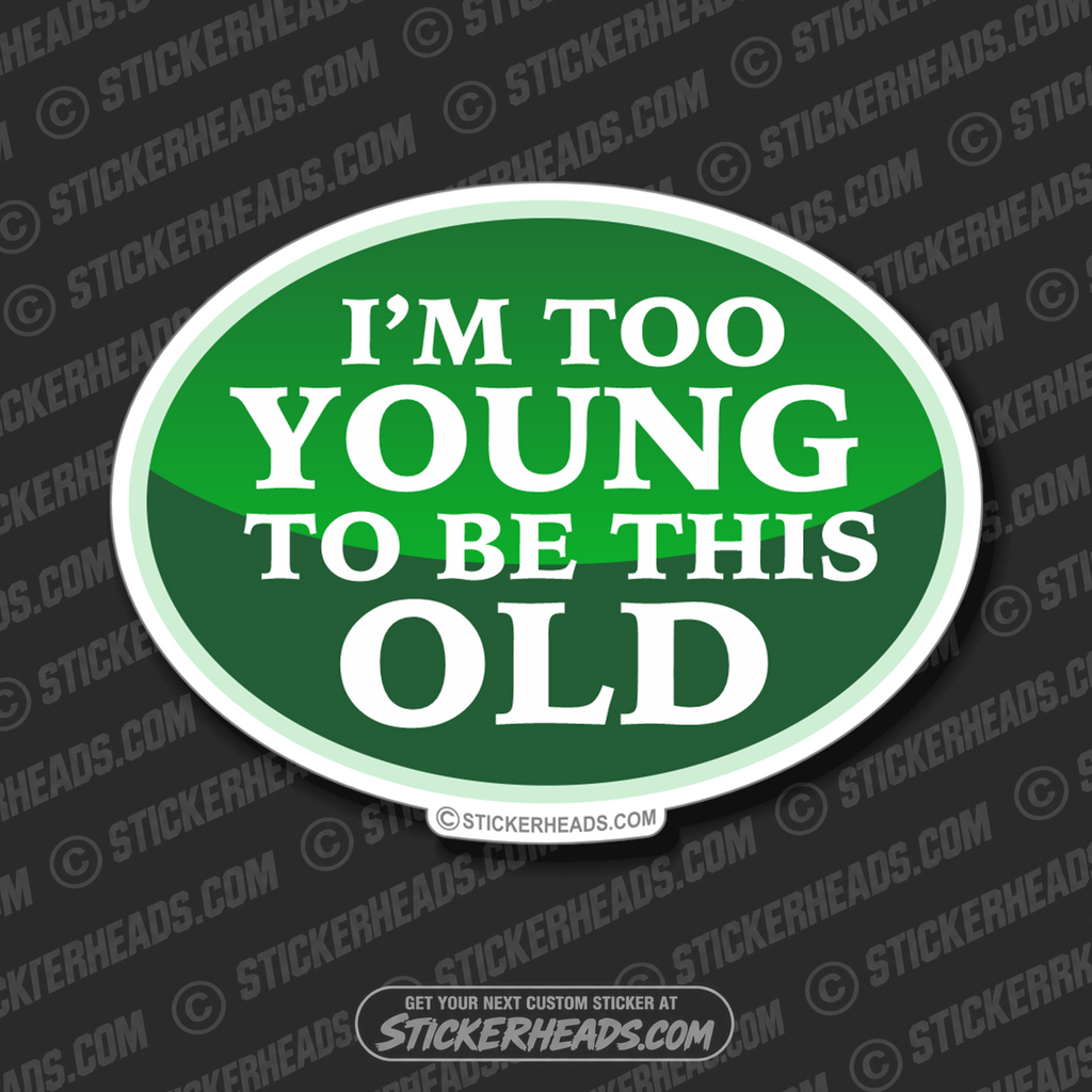I'm Too YOUNG to be this OLD  - Funny Sticker