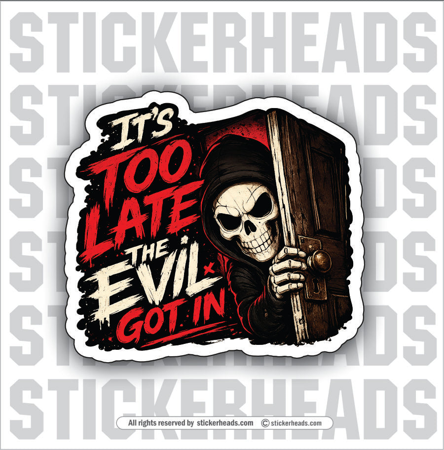 TOO LATE THE EVIL GOT IN - funny sticker