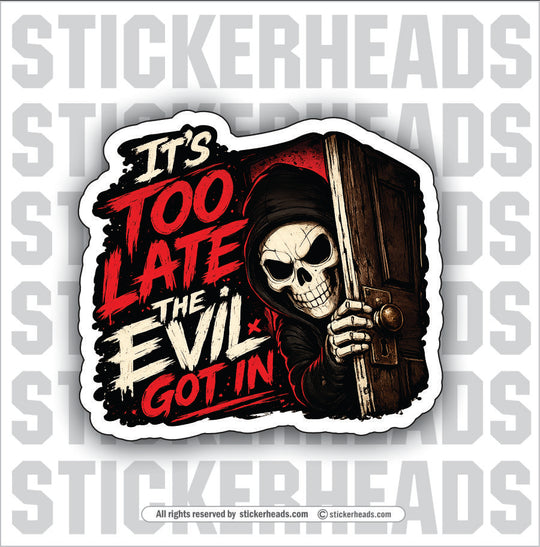 TOO LATE THE EVIL GOT IN - funny sticker