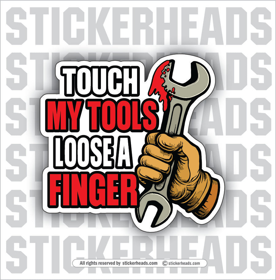 TOUCH MY TOOLS LOOSE A FINGER  - Funny Work Misc Sticker