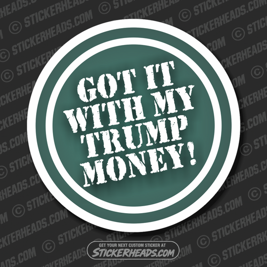 Got It With My TRUMP Money -  Funny Work Sticker