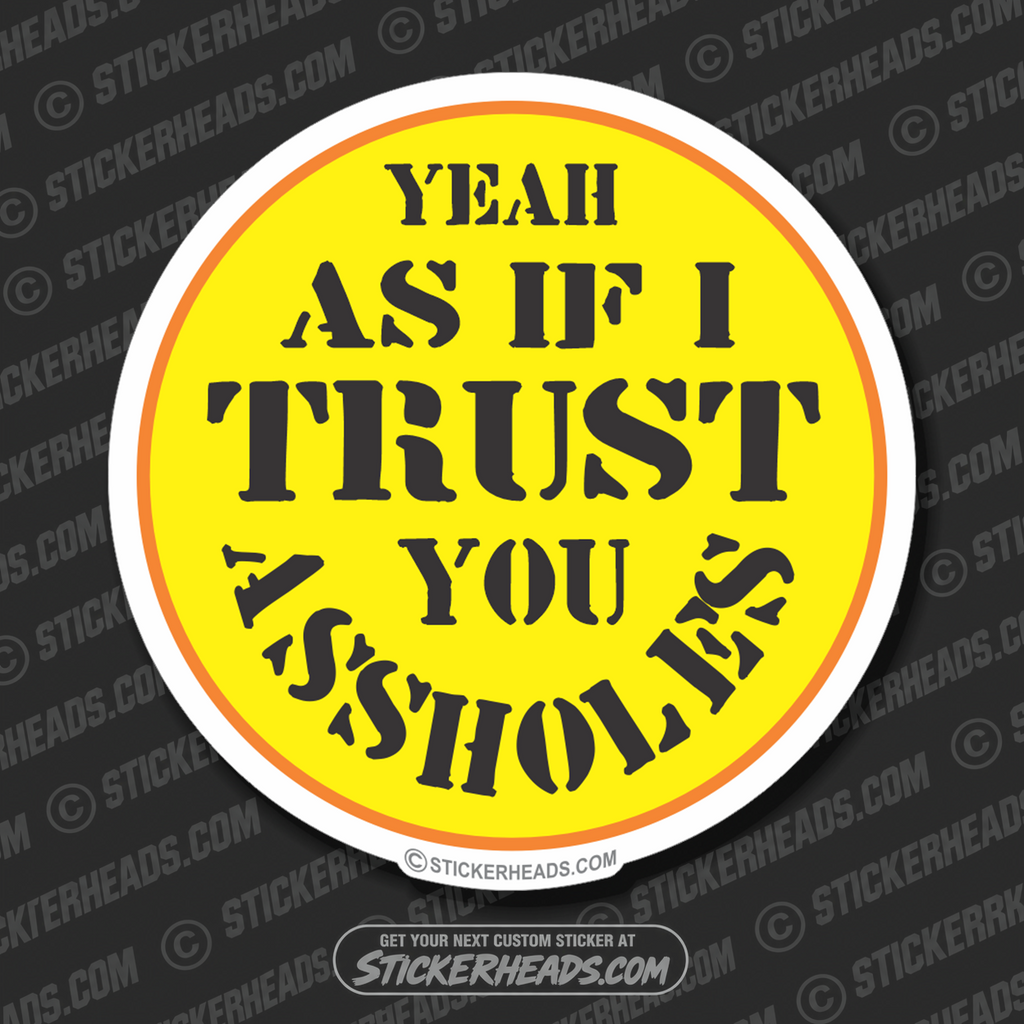 Trust You Assholes - Funny Sticker