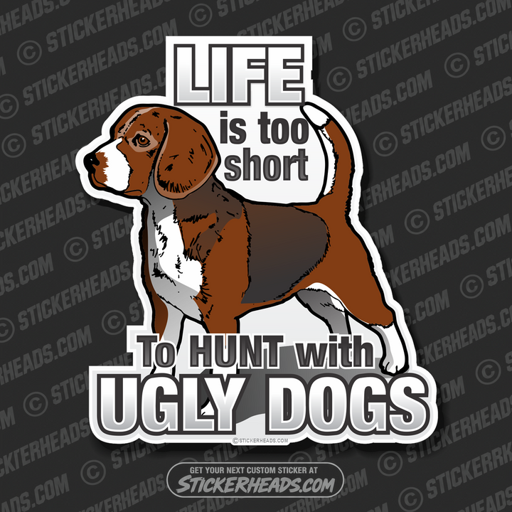 Life too Short to Hunt With Ugly Dogs  - Hunting Hunter Sticker