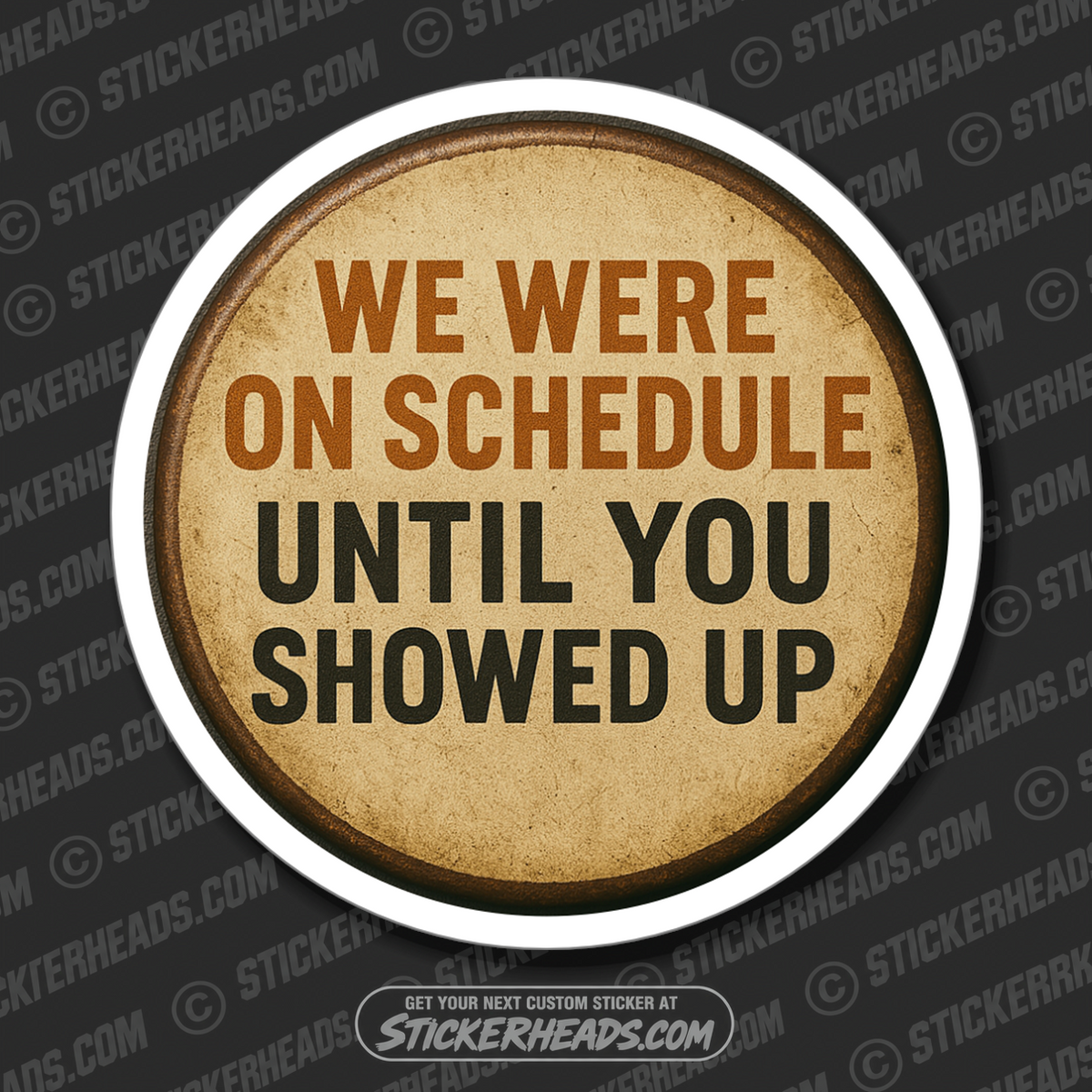 WE ERE ON SCHEDULE UNTIL YOU SHOWED UP - TANK BUILDER Sticker