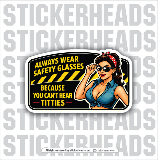 ALWAYS WEAR SAFETY GLASSES BECAUSE YOU CANT HEAR TITTIES - funny sticker
