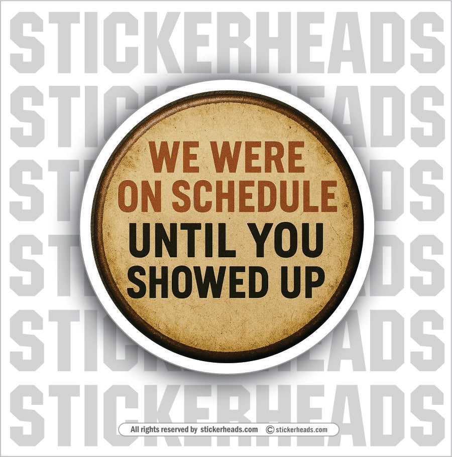 WE ERE ON SCHEDULE UNTIL YOU SHOWED UP - TANK BUILDER Sticker