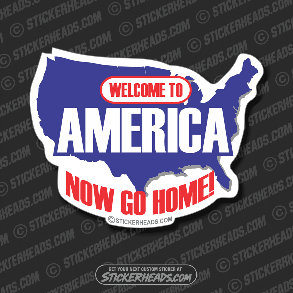 Welcome To America Now Go Home - USA - Funny Sticker