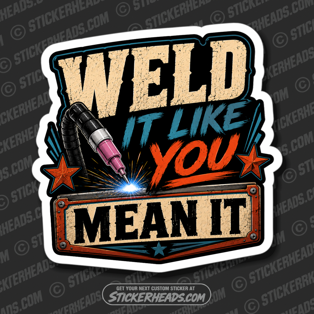 WELD IT LIKE YOU MEAN IT-  TIG welder welding sticker