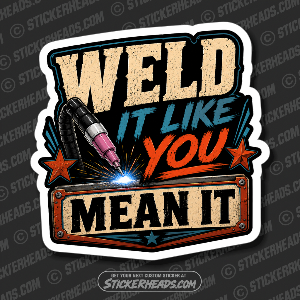 WELD IT LIKE YOU MEAN IT-  TIG welder welding sticker