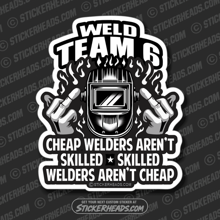 WELD TEAM 6 -SKILLED WELDERS AREN'T CHEAP  -  Weld Welder Sticker