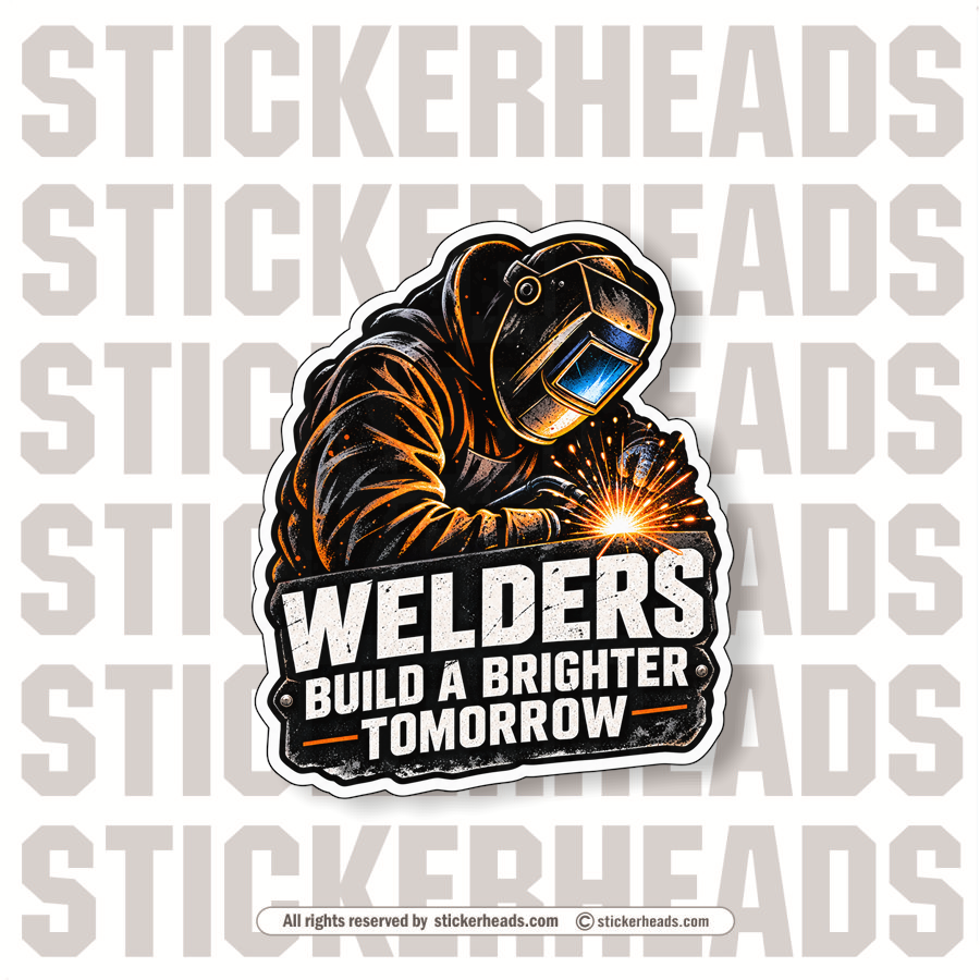 WELDERS BUILD A BRIGHTER TOMORROW  -  WELD WELDER WELDING  Sticker