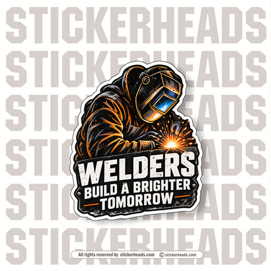 WELDERS BUILD A BRIGHTER TOMORROW  -  WELD WELDER WELDING  Sticker