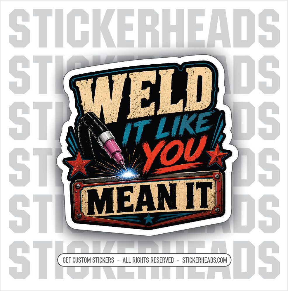 WELD IT LIKE YOU MEAN IT-  TIG welder welding sticker