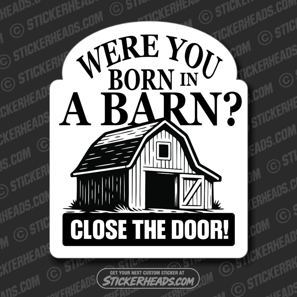 WERE YOU BORN IN A BARN - PARENT SAYINGS - Misc Funny Sticker