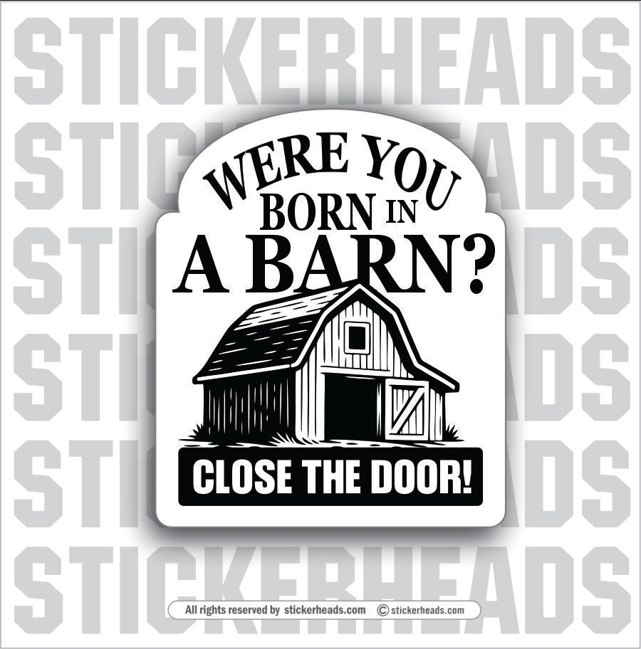 WERE YOU BORN IN A BARN - PARENT SAYINGS - Misc Funny Sticker