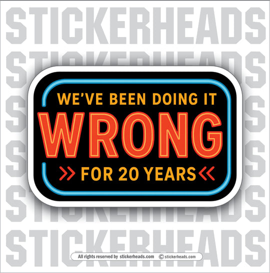 WE'VE BEEN DOING IT WRONG FOR 20 YEARS - WORK FUNNY Union Sticker